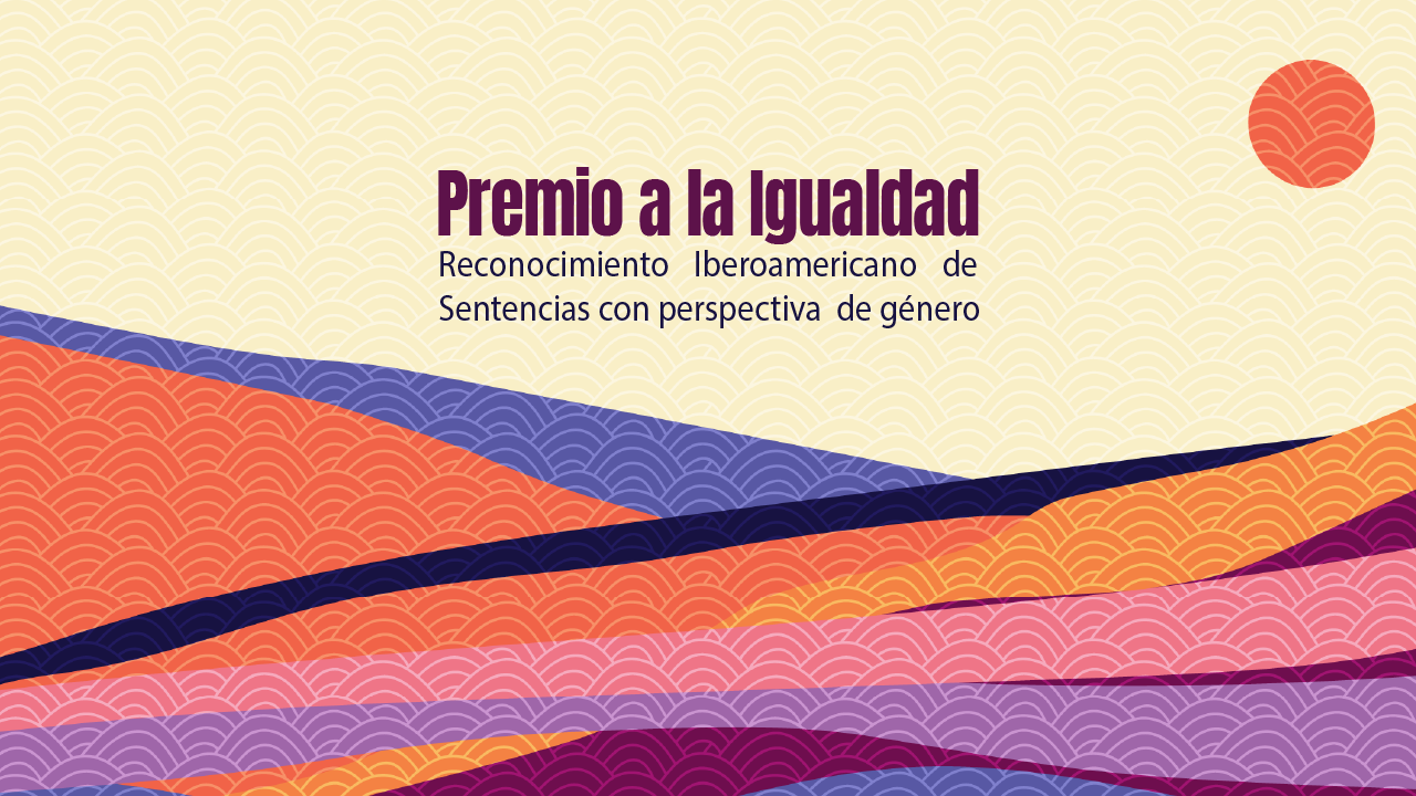Convocatoria para participar del Concurso premio a la igualdad: Reconocimiento iberoamericano de sentencias con perspectiva de género